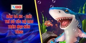 Bắn Cá H5 - Giải Trí Số Tốc Độ Cao Trên Nền Tảng X88