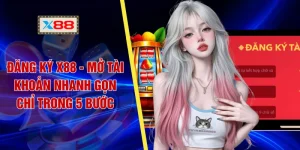 Đăng Ký X88 - Mở Tài Khoản Nhanh Gọn Chỉ Trong 5 Bước